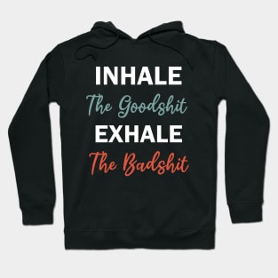 inhale the goodshit exhale the badshit Hoodie